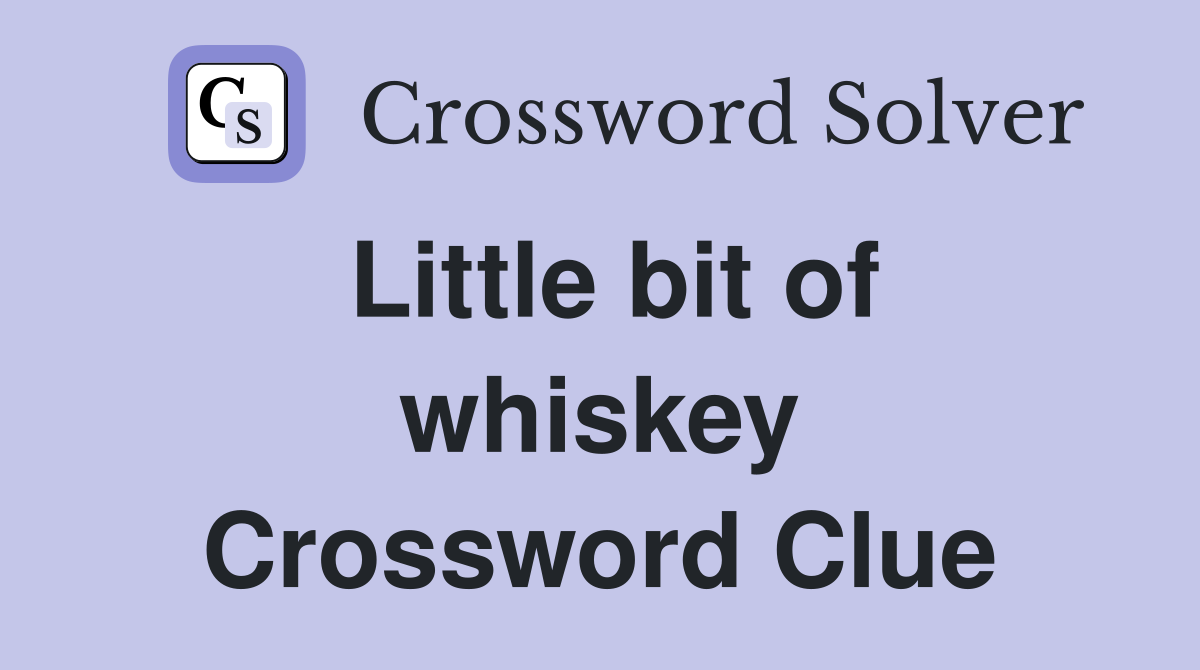 Little bit of whiskey - Crossword Clue Answers - Crossword Solver